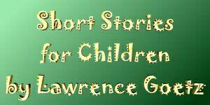 Short Stories for Children by Lawrence Goetz